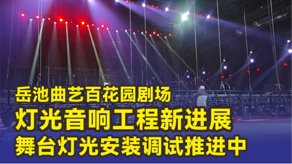 岳池曲藝百花園劇場(chǎng)燈光音響工程新進(jìn)展 舞臺(tái)燈光安裝調(diào)試推進(jìn)中