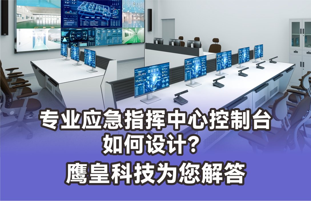 專業(yè)應(yīng)急指揮中心控制臺如何設(shè)計？鷹皇科技為您解答